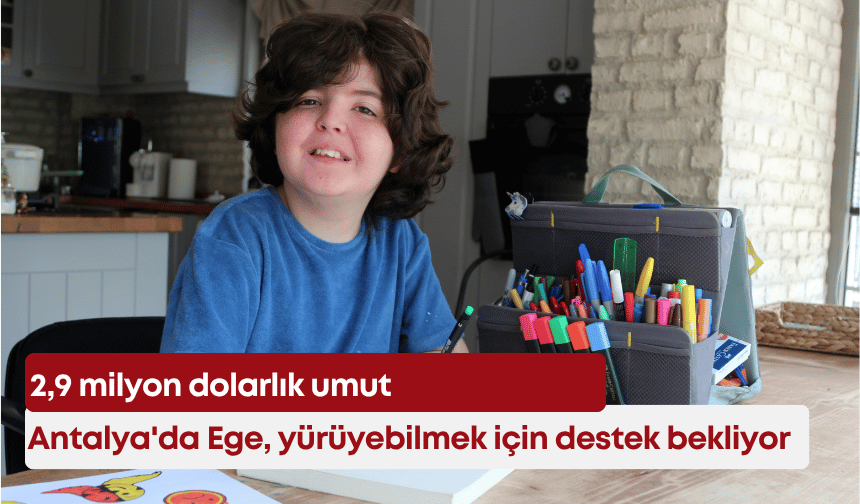 Antalya'da Ege, yürüyebilmek için destek bekliyor: 2,9 milyon dolarlık umut