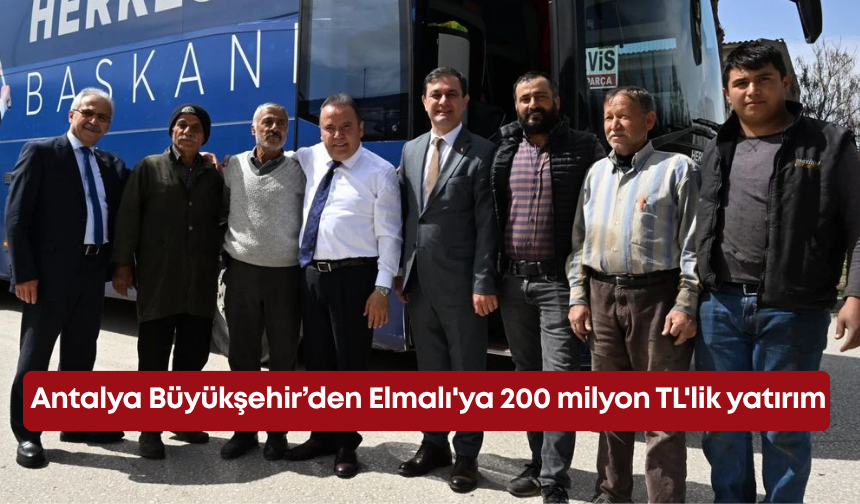 Antalya Büyükşehir’den Elmalı'ya 200 milyon TL'lik yatırım