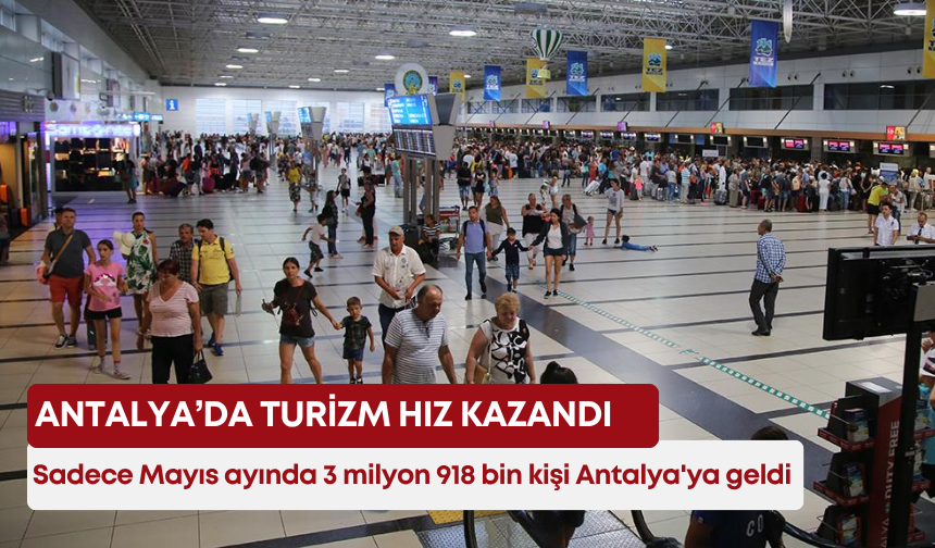 Antalya’da turizm hız kazandı: Sadece Mayıs ayında 3 milyon 918 bin kişi Antalya'ya geldi