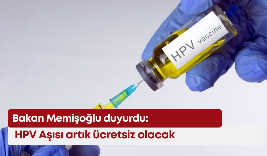 Bakan Memişoğlu duyurdu:  HPV Aşısı artık ücretsiz olacak