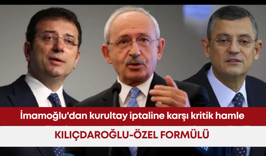 İmamoğlu'dan kurultay iptaline karşı kritik hamle! Kılıçdaroğlu-Özel formülü