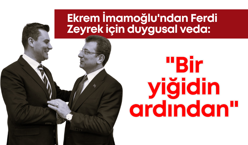 Ekrem İmamoğlu'ndan Ferdi Zeyrek için duygusal veda: "Bir yiğidin ardından..."
