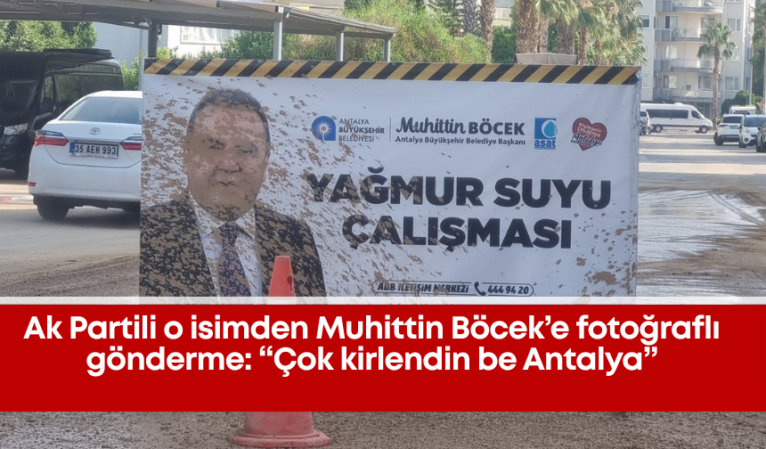 Ak Partili o isimden Muhittin Böcek’e fotoğraflı gönderme: “Çok kirlendin be Antalya”