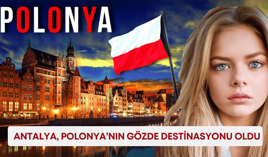 Polonya'nın Türkiye ilgisi yükselişte: Antalya gözde destinasyon oldu