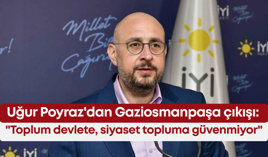Uğur Poyraz'dan Gaziosmanpaşa çıkışı: "Toplum devlete, siyaset topluma güvenmiyor"