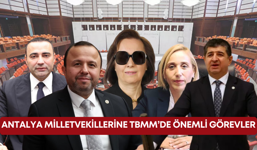 Antalya milletvekillerine TBMM’de önemli görevler