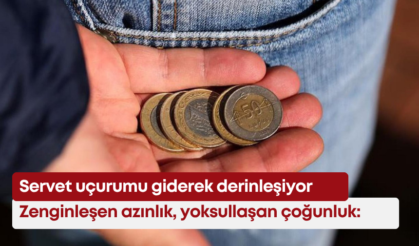 Zenginleşen azınlık, yoksullaşan çoğunluk: Servet uçurumu giderek derinleşiyor