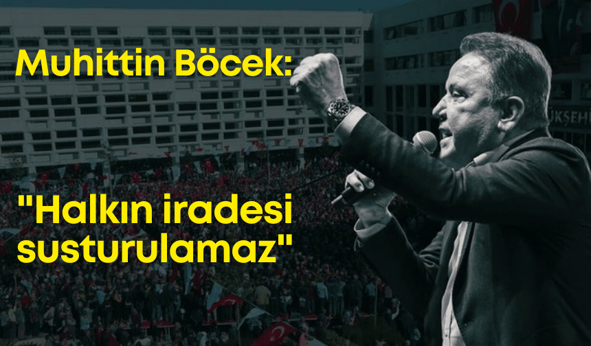 Muhittin Böcek: "Halkın iradesi susturulamaz"