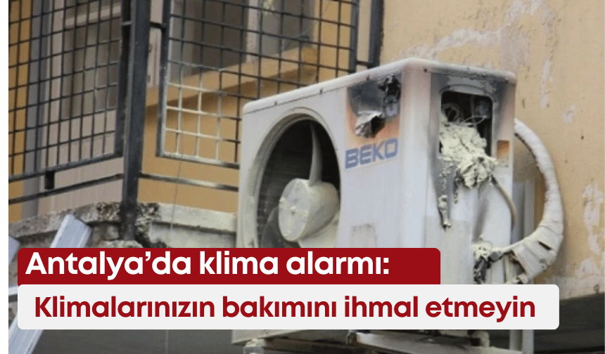 Antalya’da klima alarmı: Klimalarınızın bakımını ihmal etmeyin