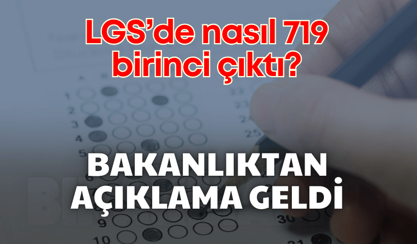 LGS’de nasıl 719 birinci çıktı? Bakanlıktan açıklama geldi