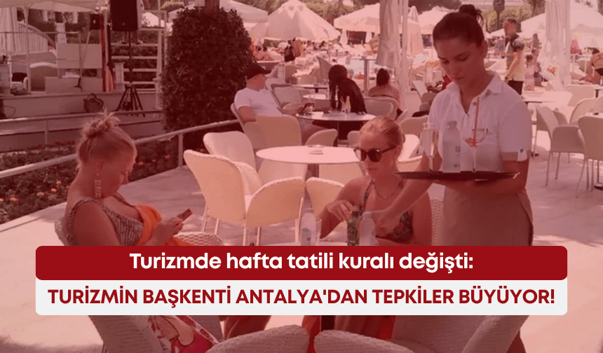 Turizmde hafta tatili kuralı değişti: Turizmin başkenti Antalya'dan tepkiler büyüyor!