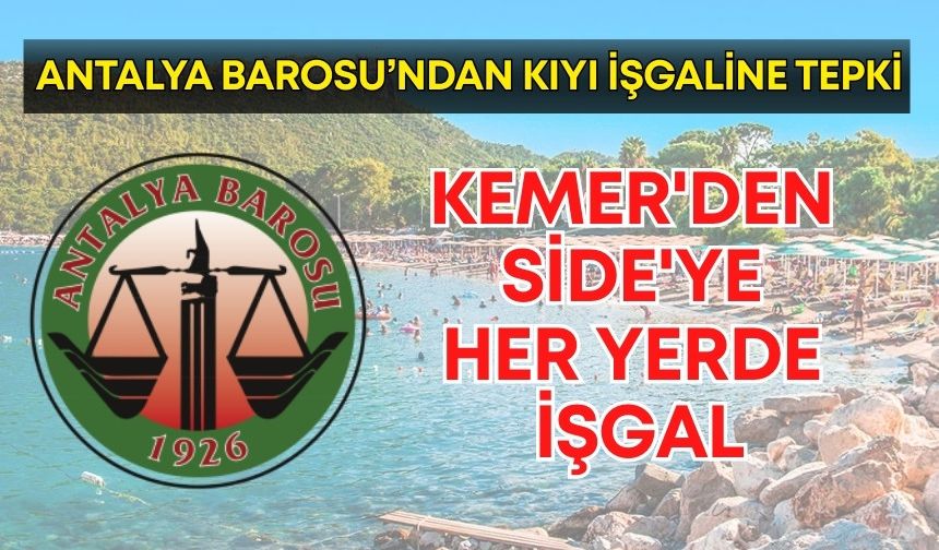 Antalya Barosu’ndan kıyı işgaline tepki! Kemer'den Side'ye her yerde işgal