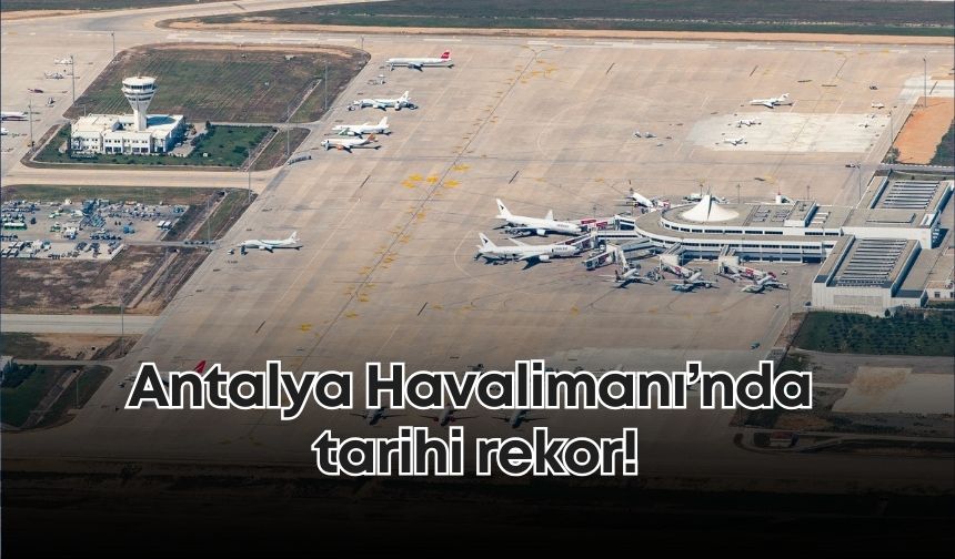 Antalya Havalimanı’nda tarihi rekor!