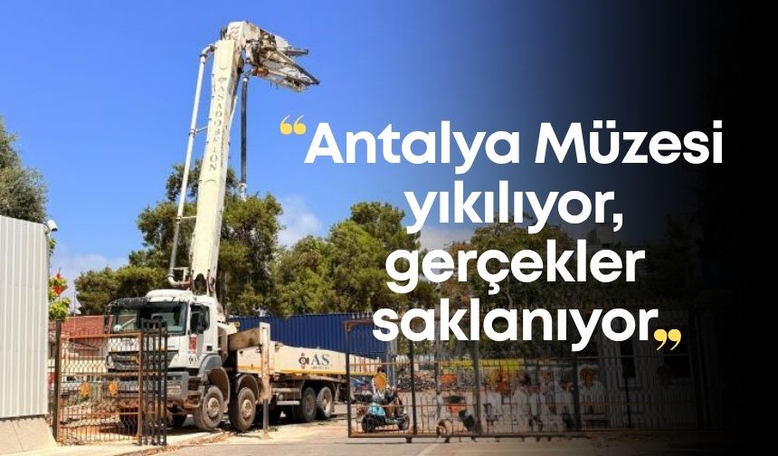 “Antalya Müzesi yıkılıyor, gerçekler saklanıyor”: Meslek Odalarından sert tepki