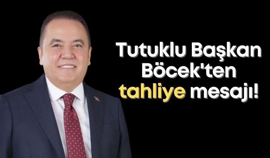 Tutuklu Başkan Böcek'ten tahliye mesajı!
