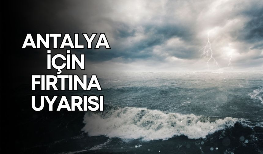 Antalya için fırtına uyarısı! Valilik açıklama yaptı