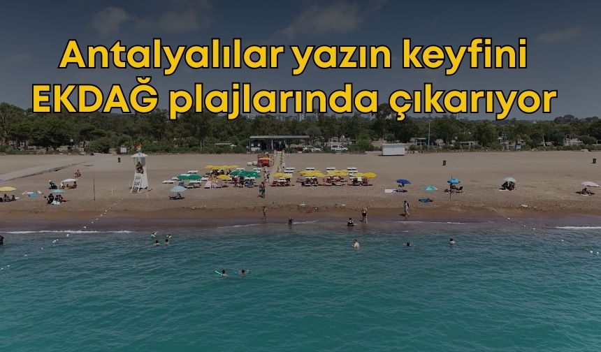 Antalyalılar yazın keyfini EKDAĞ plajlarında çıkarıyor