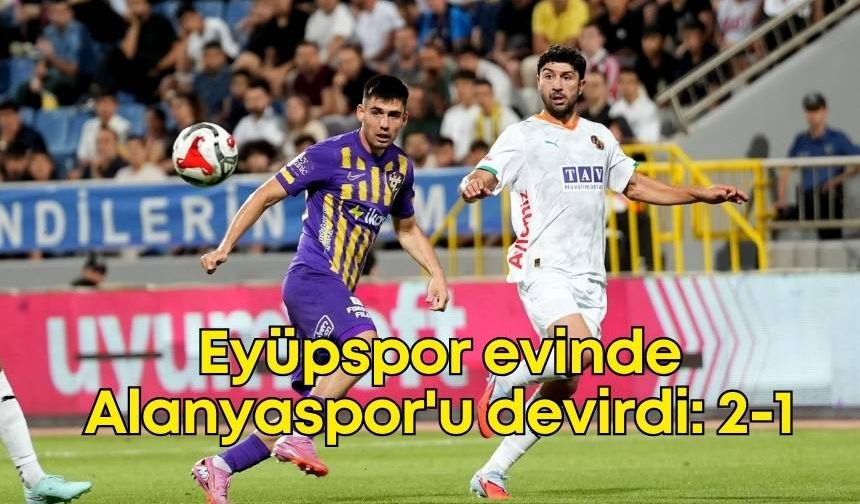 Eyüpspor evinde Alanyaspor'u devirdi: 2-1