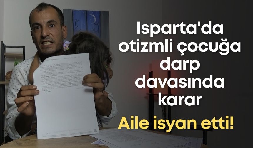 Isparta'da otizmli çocuğa darp davasında karar: Aile isyan etti!