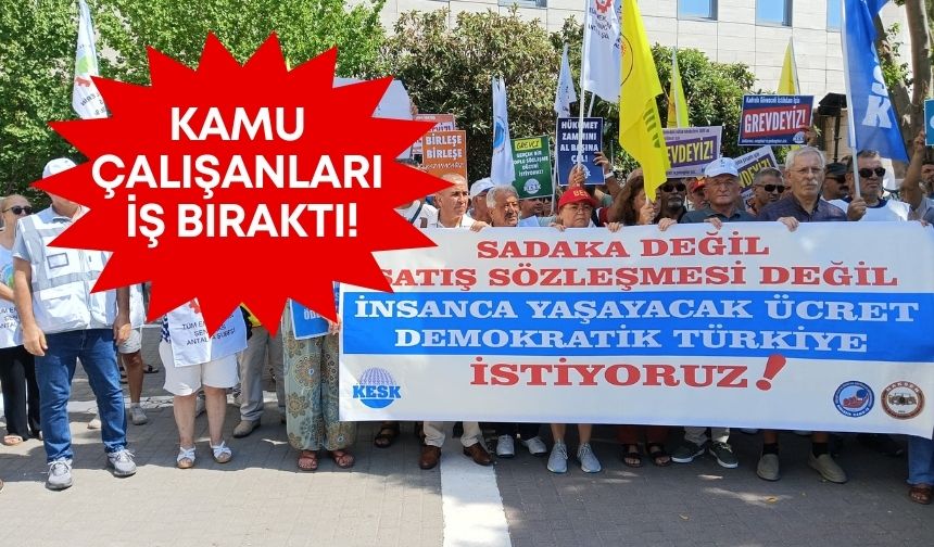 Antalya’da kamu çalışanları iş bıraktı!