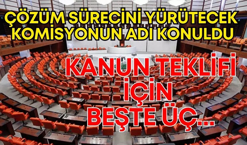 Çözüm sürecini yürütecek komisyonun adı konuldu! Kanun teklifi için beşte üç...