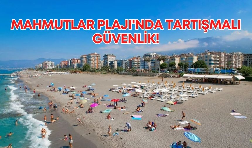 Alanya Mahmutlar Plajı'nda tartışmalı güvenlik!