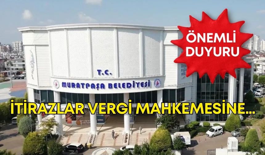 Muratpaşa belediyesi duyurdu: İtirazlar Vergi Mahkemesine…