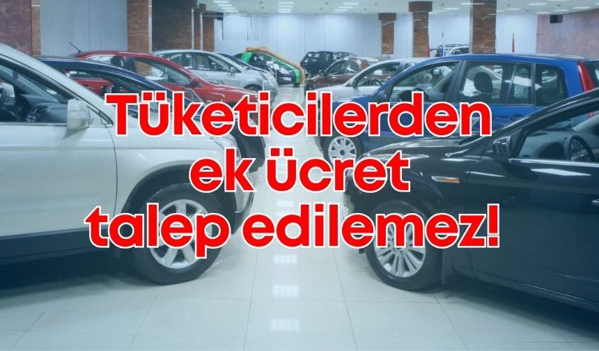 Otomobil bayilerine ÖTV uyarısı: Tüketicilerden ek ücret talep edilemez!