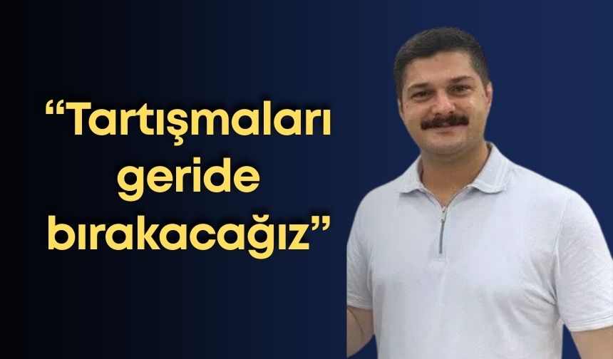 Ahmet Burak Zor: “Tartışmaları geride bırakacağız”