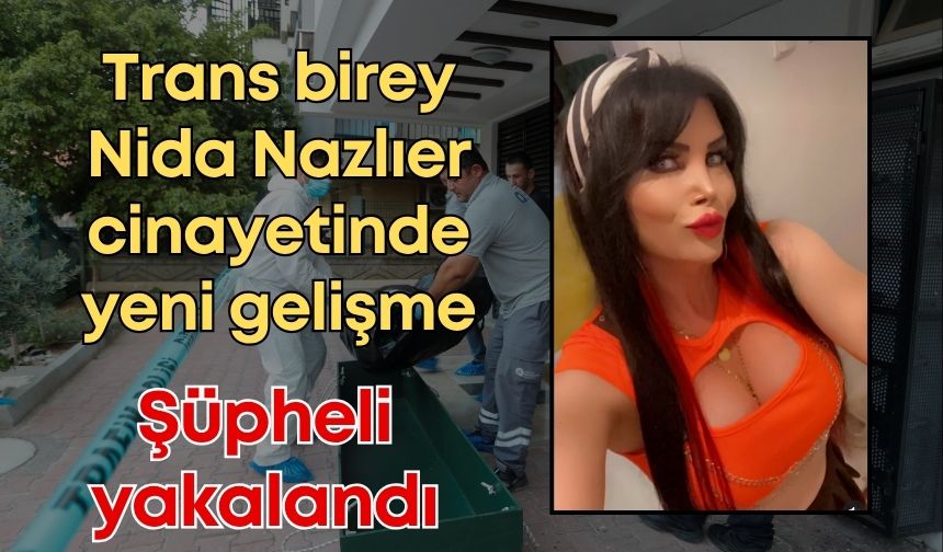 Trans birey Nida Nazlıer cinayetinde yeni gelişme: Şüpheli yakalandı
