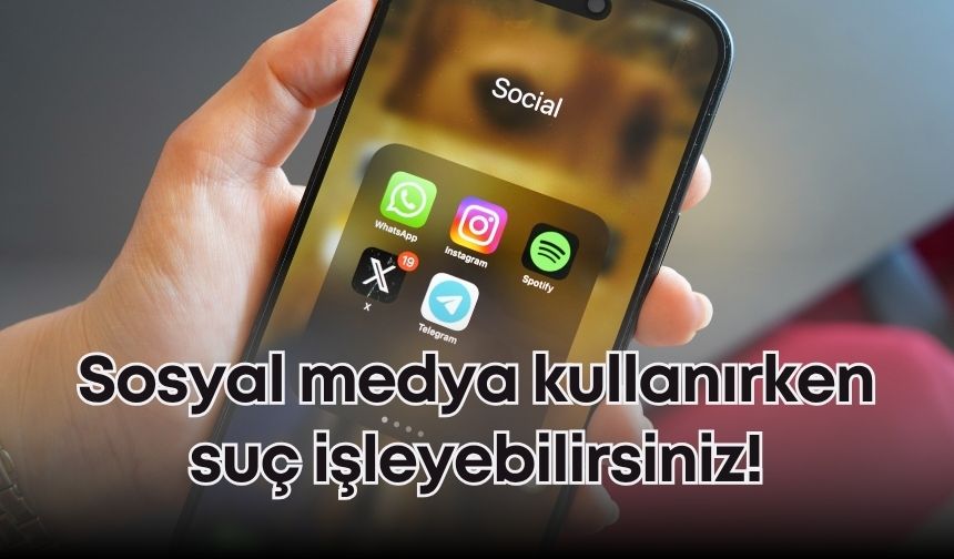 Sosyal medya paylaşımlarına dikkat! Suç işlemeyin