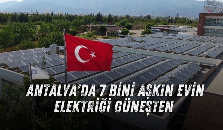 Antalya'da 7 bini aşkın evin elektriği güneşten