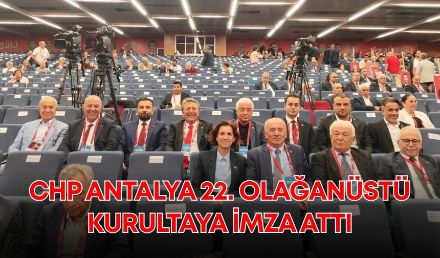 CHP Antalya 22. Olağanüstü Kurultaya imza attı