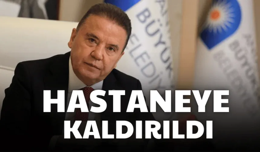 Antalya Belediye Başkanı Muhittin Böcek, hastaneye kaldırıldı!