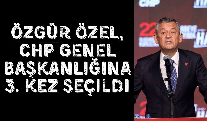 Özgür Özel, CHP Genel Başkanlığına 3. kez seçildi