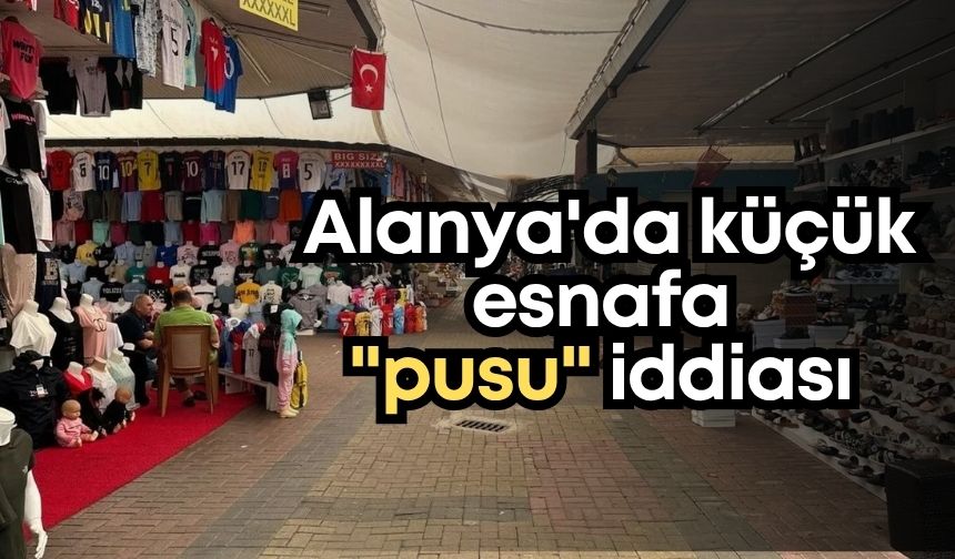 Alanya'da küçük esnafa "pusu" iddiası