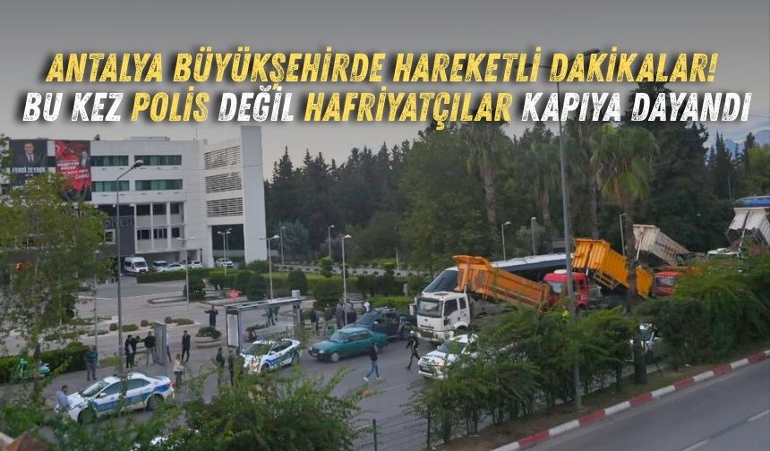 Antalya Büyükşehirde hareketli dakikalar! Bu kez polis değil hafriyatçılar kapıya dayandı