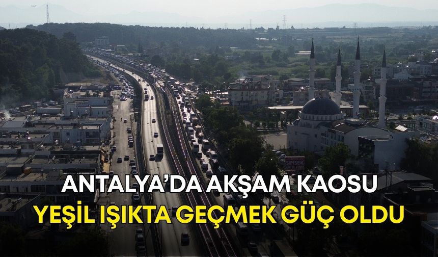 Antalya’da akşam kaosu! Yeşil ışıkta geçmek güç oldu!