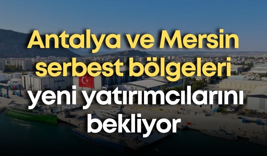 Antalya ve Mersin Serbest Bölgeleri yeni yatırımcılarını bekliyor