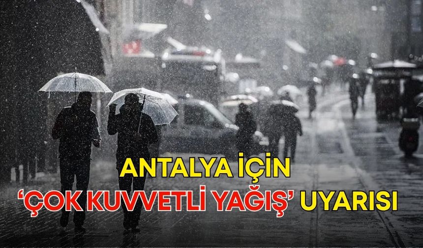 Antalya için ‘çok kuvvetli yağış’ uyarısı
