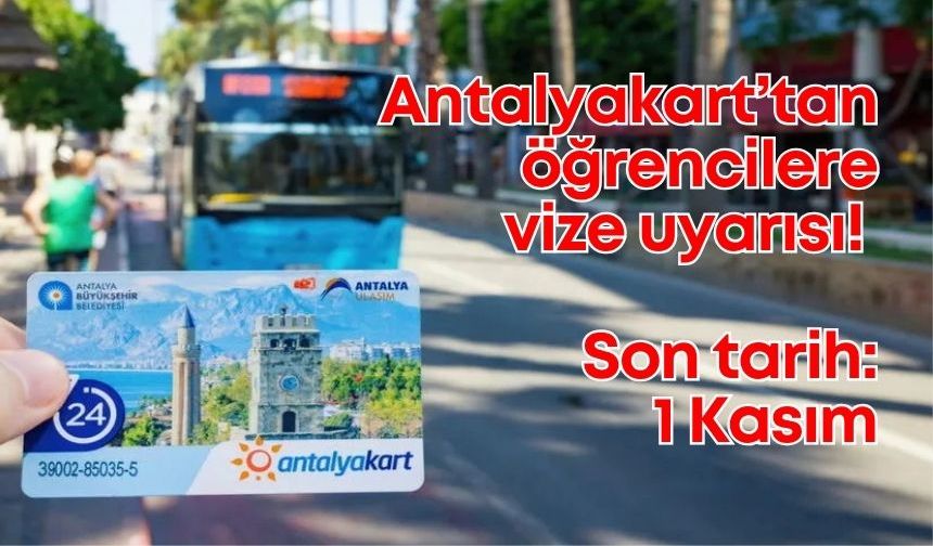 Antalyakart'tan öğrencilere vize işlemi uyarısı: Son tarihi kaçırmayın!