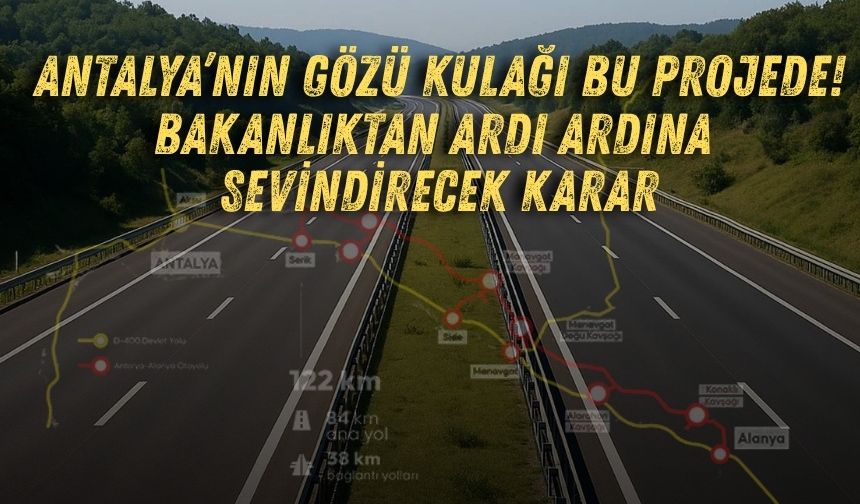 Antalya’nın gözü kulağı bu projede! Bakanlıktan ardı ardına sevindirecek karar!