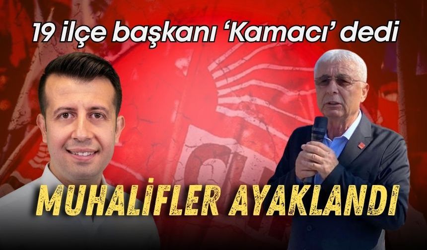 CHP Antalya’da 19 ilçe başkanı ‘Nail Kamacı’ dedi, muhalifler ayaklandı