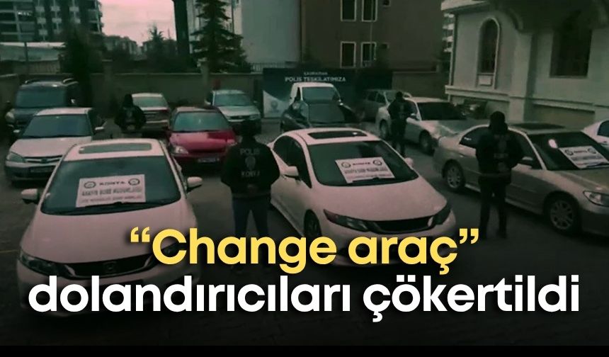“Change araç” dolandırıcıları çökertildi