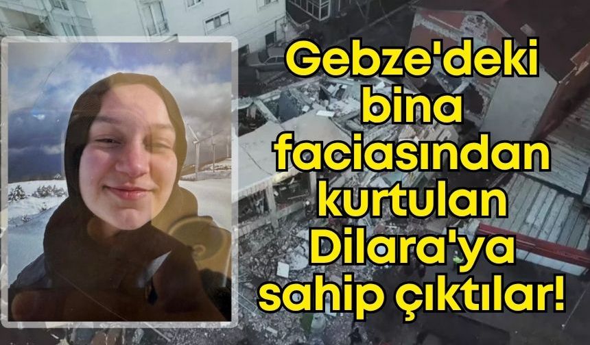 Gebze'deki bina faciasından kurtulan Dilara'ya sahip çıktılar!