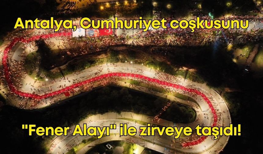 Antalya, Cumhuriyet coşkusunu "Fener Alayı" ile zirveye taşıdı!