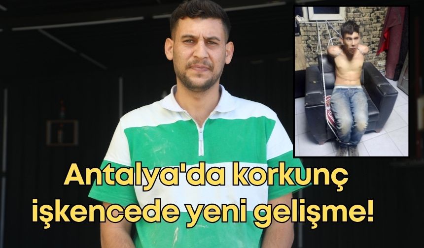 Antalya'da yaşanan korkunç işkencede yeni gelişme! Böcek yedirilip, dişleri kırılmıştı