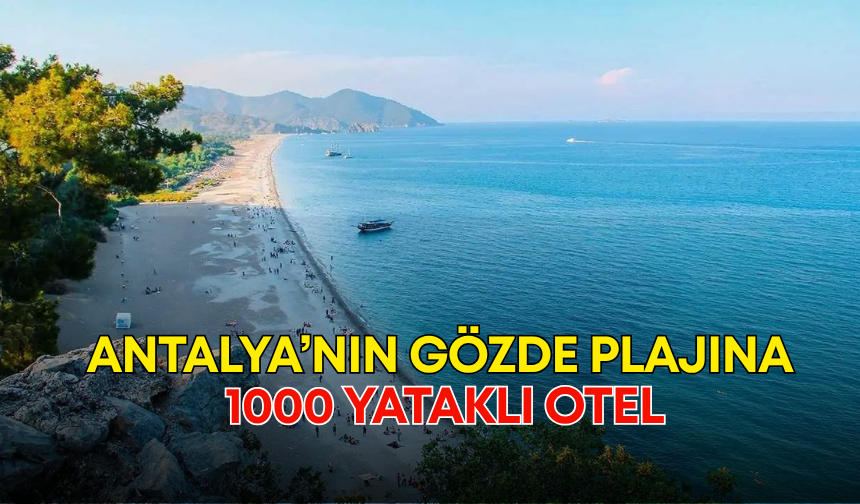 Antalya’nın gözde plajına 1000 yataklı otel!