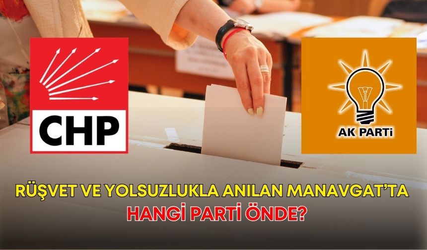 Rüşvet ve yolsuzlukla anılan Manavgat’ta hangi parti önde? İşte sonuçlar