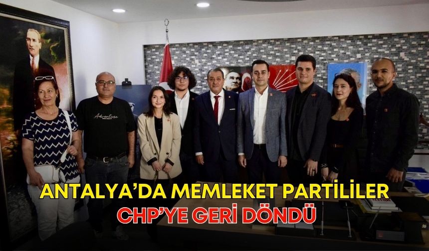 Antalya’da Memleket Partililer, CHP’ye geri döndü